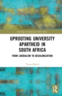 Uprooting University Apartheid in South Africa : From Liberalism to Decolonization - Book