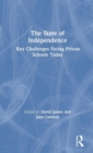 The State of Independence: Key Challenges Facing Private Schools Today : Key Challenges Facing Private Schools Today - Book