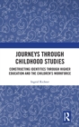 Journeys through Childhood Studies : Constructing Identities through Higher Education and the Children’s Workforce - Book