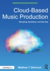 Cloud-Based Music Production : Sampling, Synthesis, and Hip-Hop - Book