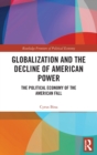 Globalization and the Decline of American Power : The Political Economy of the American Fall - Book