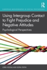 Using Intergroup Contact to Fight Prejudice and Negative Attitudes : Psychological Perspectives - Book