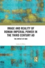Image and Reality of Roman Imperial Power in the Third Century AD : The Impact of War - Book