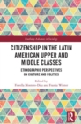 Citizenship in the Latin American Upper and Middle Classes : Ethnographic Perspectives on Culture and Politics - Book