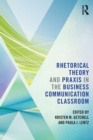 Rhetorical Theory and Praxis in the Business Communication Classroom - Book