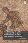 The Theology of Craft and the Craft of Work : From Tabernacle to Eucharist - Book