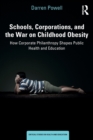 Schools, Corporations, and the War on Childhood Obesity : How Corporate Philanthropy Shapes Public Health and Education - Book