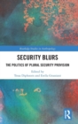 Security Blurs : The Politics of Plural Security Provision - Book