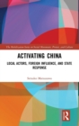 Activating China : Local Actors, Foreign Influence, and State Response - Book
