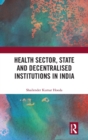 Health Sector, State and Decentralised Institutions in India - Book