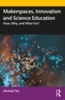 Makerspaces, Innovation and Science Education : How, Why, and What For? - Book