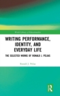 Writing Performance, Identity, and Everyday Life : The Selected Works of Ronald J. Pelias - Book