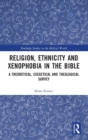 Religion, Ethnicity and Xenophobia in the Bible : A Theoretical, Exegetical and Theological Survey - Book