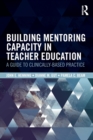 Building Mentoring Capacity in Teacher Education : A Guide to Clinically-Based Practice - Book