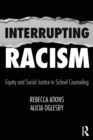 Interrupting Racism : Equity and Social Justice in School Counseling - Book