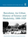 Barcelona: An Urban History of Science and Modernity, 1888-1929 - Book