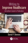 Writing to Improve Healthcare : An Author’s Guide to Scholarly Publication, First Edition - Book