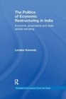 The Politics of Economic Restructuring in India : Economic Governance and State Spatial Rescaling - Book