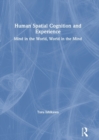 Human Spatial Cognition and Experience : Mind in the World, World in the Mind - Book