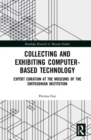 Collecting and Exhibiting Computer-Based Technology : Expert Curation at the Museums of the Smithsonian Institution - Book