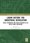 Labor Before the Industrial Revolution : Work, Technology and their Ecologies in an Age of Early Capitalism - Book