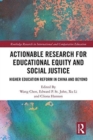Actionable Research for Educational Equity and Social Justice : Higher Education Reform in China and Beyond - Book