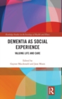 Dementia as Social Experience : Valuing Life and Care - Book
