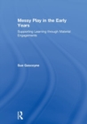 Messy Play in the Early Years : Supporting Learning through Material Engagements - Book