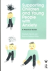 Supporting Children and Young People with Anxiety : A Practical Guide - Book