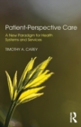 Patient-Perspective Care : A New Paradigm for Health Systems and Services - Book