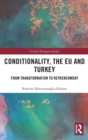 Conditionality, the EU and Turkey : From Transformation to Retrenchment - Book