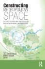 Constructing Metropolitan Space : Actors, Policies and Processes of Rescaling in World Metropolises - Book