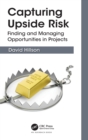 Capturing Upside Risk : Finding and Managing Opportunities in Projects - Book