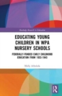 Educating Young Children in WPA Nursery Schools : Federally-Funded Early Childhood Education from 1933-1943 - Book