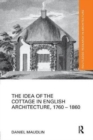 The Idea of the Cottage in English Architecture, 1760 - 1860 - Book