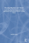 Hearing Rhythm and Meter : Analyzing Metrical Consonance and Dissonance in Common-Practice Period Music - Book