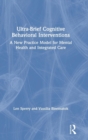 Ultra-Brief Cognitive Behavioral Interventions : A New Practice Model for Mental Health and Integrated Care - Book