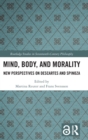 Mind, Body, and Morality : New Perspectives on Descartes and Spinoza - Book