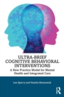 Ultra-Brief Cognitive Behavioral Interventions : A New Practice Model for Mental Health and Integrated Care - Book