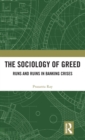 The Sociology of Greed : Runs and Ruins in Banking Crises - Book