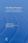 The Ethical Professor : A Practical Guide to Research, Teaching and Professional Life - Book