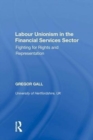 Labour Unionism in the Financial Services Sector : Fighting for Rights and Representation - Book