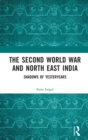 The Second World War and North East India : Shadows of Yesteryears - Book