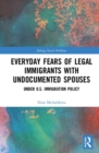 Everyday Fears of Legal Immigrants with Undocumented Spouses : Under U.S. Immigration Policy - Book