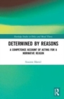 Determined by Reasons : A Competence Account of Acting for a Normative Reason - Book