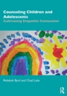 Counseling Children and Adolescents : Cultivating Empathic Connection - Book