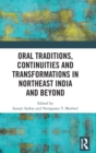 Oral Traditions, Continuities and Transformations in Northeast India and Beyond - Book