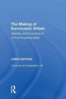 The Making of Eurosceptic Britain : Identity and Economy in a Post-Imperial State - Book