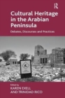 Cultural Heritage in the Arabian Peninsula : Debates, Discourses and Practices - Book