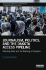 Journalism, Politics, and the Dakota Access Pipeline : Standing Rock and the Framing of Injustice - Book